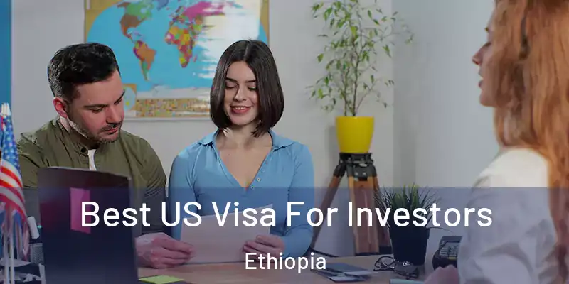 Best US Visa For Investors Ethiopia