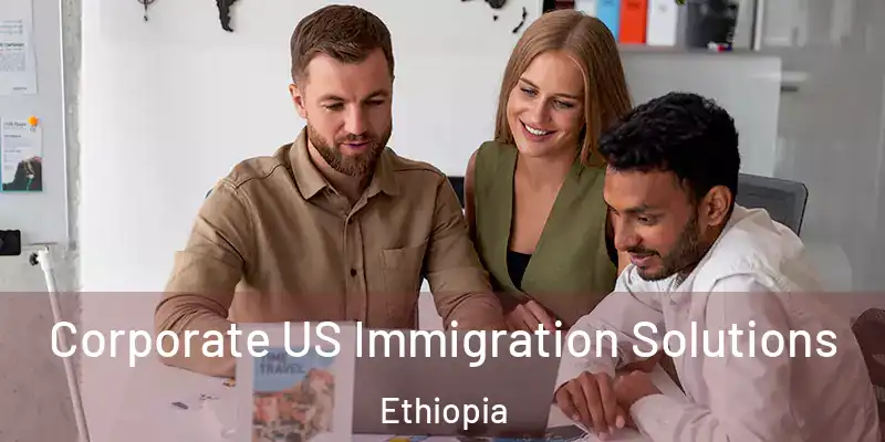 Corporate US Immigration Solutions Ethiopia