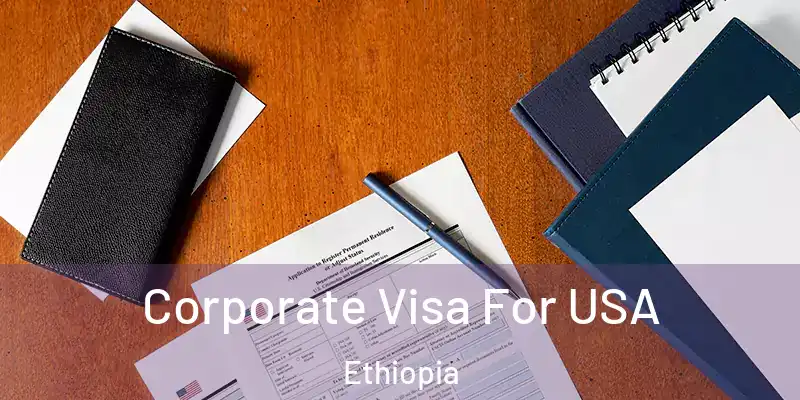 Corporate Visa For USA Ethiopia