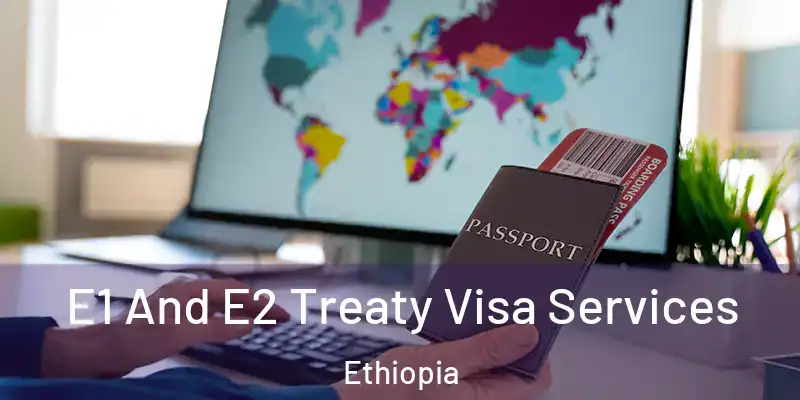 E1 And E2 Treaty Visa Services Ethiopia
