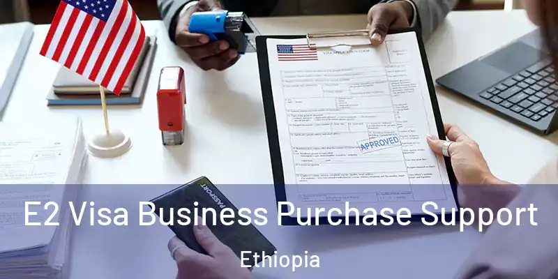E2 Visa Business Purchase Support Ethiopia