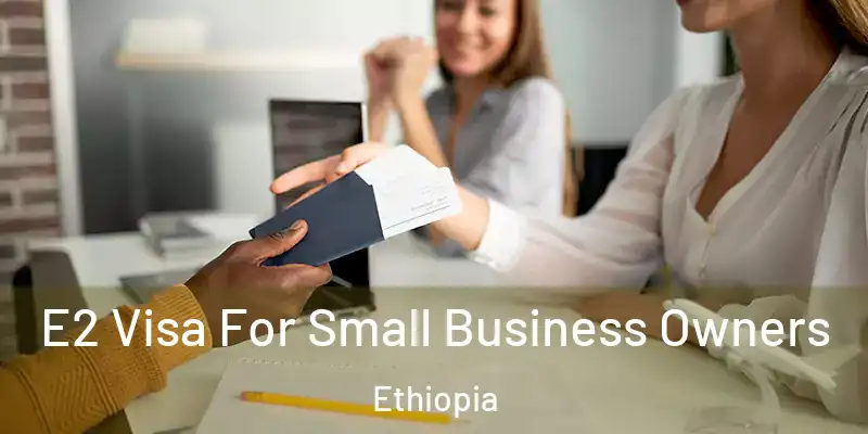 E2 Visa For Small Business Owners Ethiopia