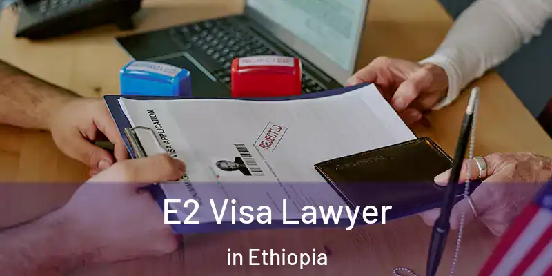 E2 Visa Lawyer in Ethiopia