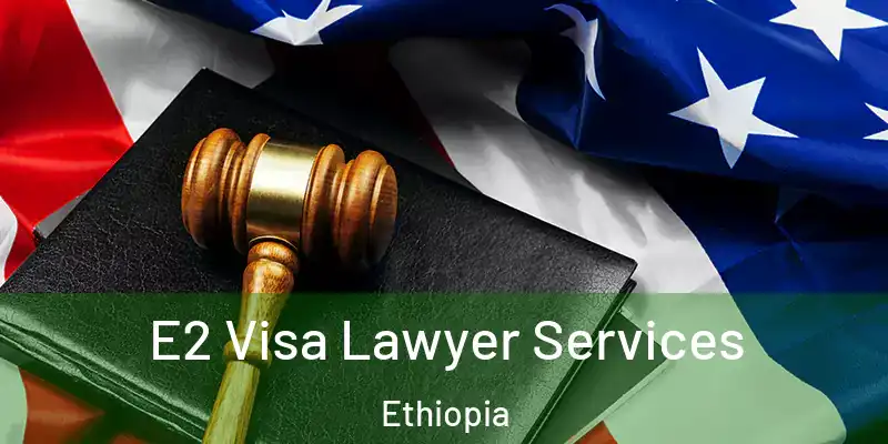 E2 Visa Lawyer Services Ethiopia