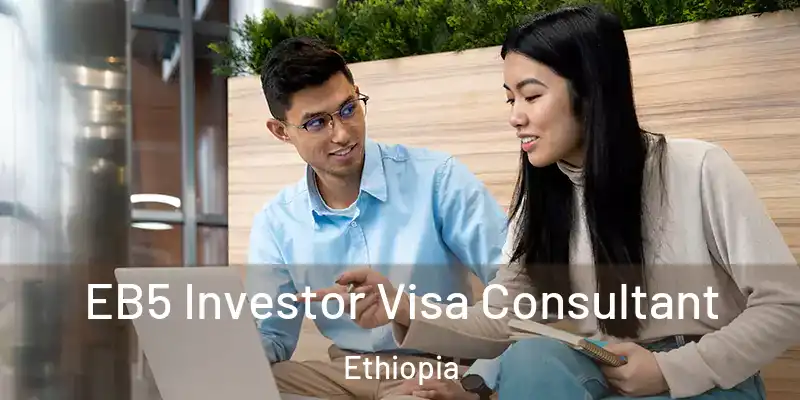 EB5 Investor Visa Consultant Ethiopia