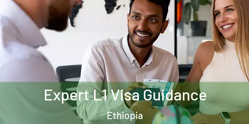 Expert L1 Visa Guidance Ethiopia