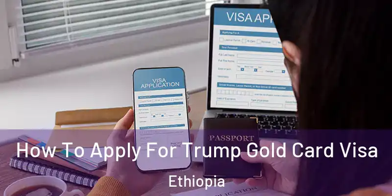 How To Apply For Trump Gold Card Visa Ethiopia