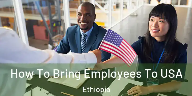 How To Bring Employees To USA Ethiopia