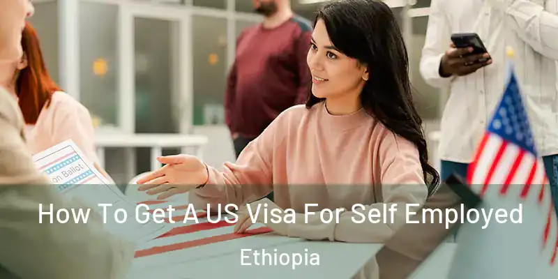 How To Get A US Visa For Self Employed Ethiopia