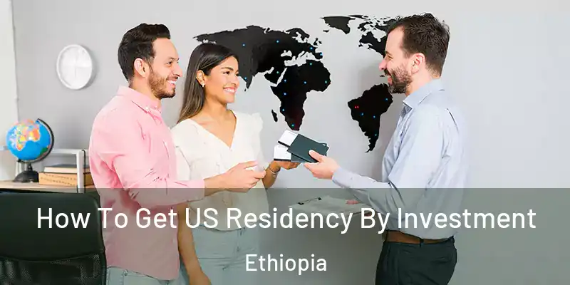 How To Get US Residency By Investment Ethiopia