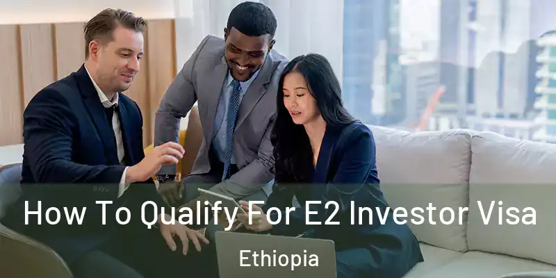 How To Qualify For E2 Investor Visa Ethiopia