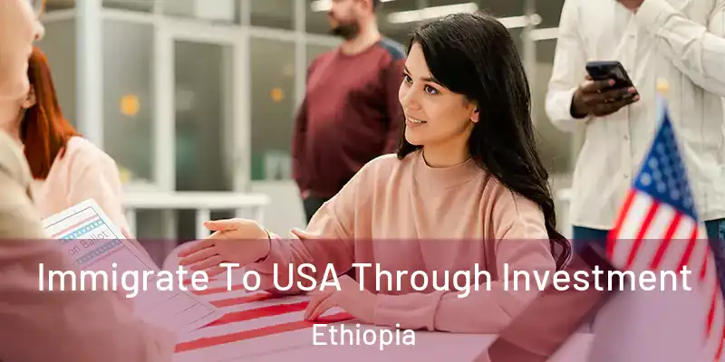 Immigrate To USA Through Investment Ethiopia