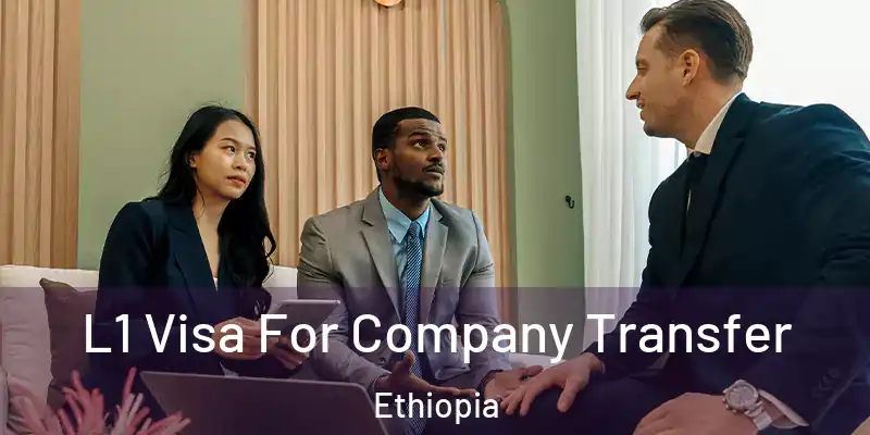 L1 Visa For Company Transfer Ethiopia