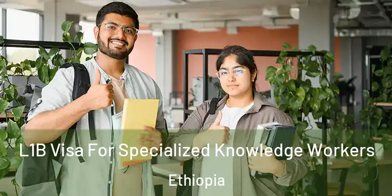 L1B Visa For Specialized Knowledge Workers Ethiopia