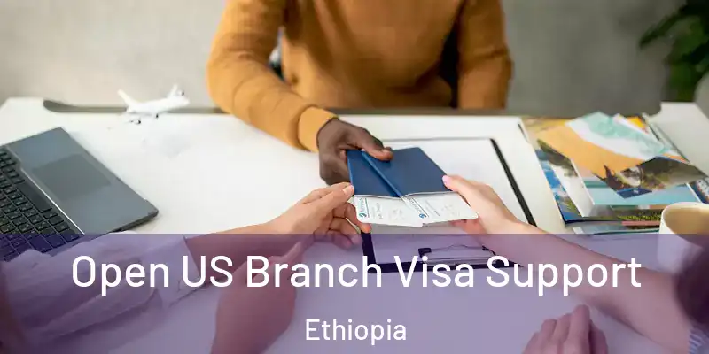 Open US Branch Visa Support Ethiopia