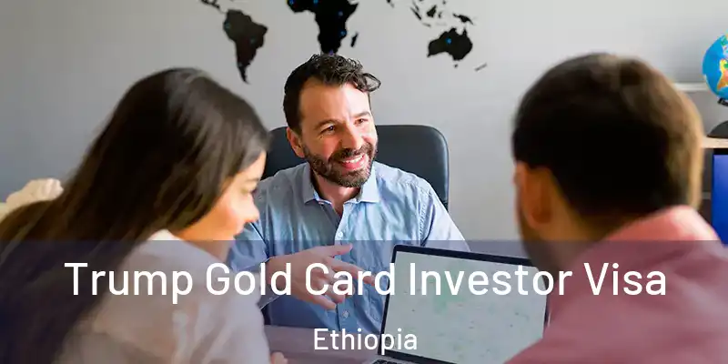Trump Gold Card Investor Visa Ethiopia