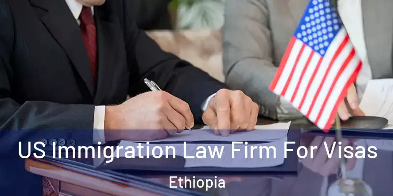 US Immigration Law Firm For Visas Ethiopia