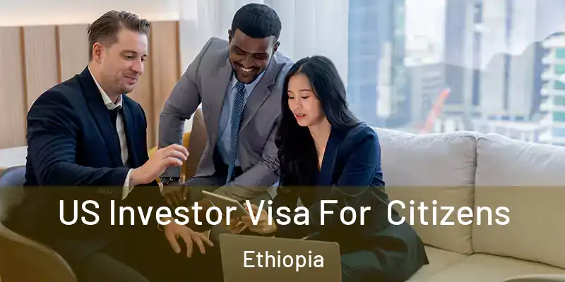 US Investor Visa For Citizens Ethiopia