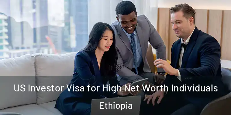 US Investor Visa for High Net Worth Individuals Ethiopia