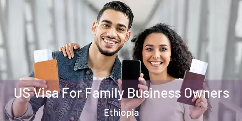 US Visa For Family Business Owners Ethiopia