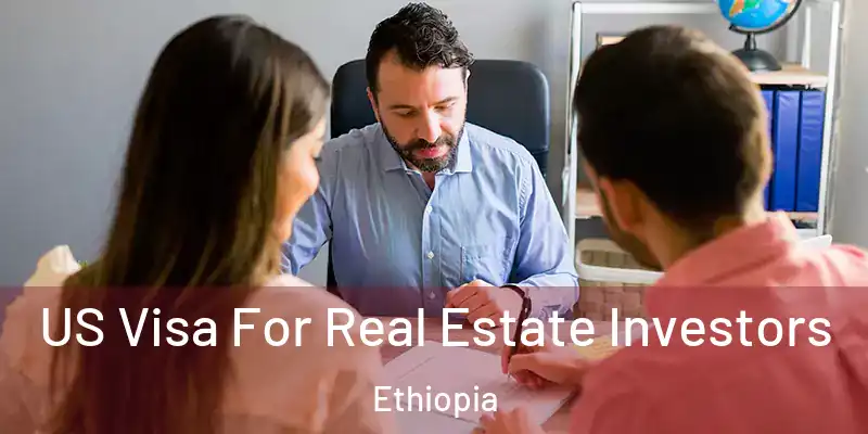US Visa For Real Estate Investors Ethiopia