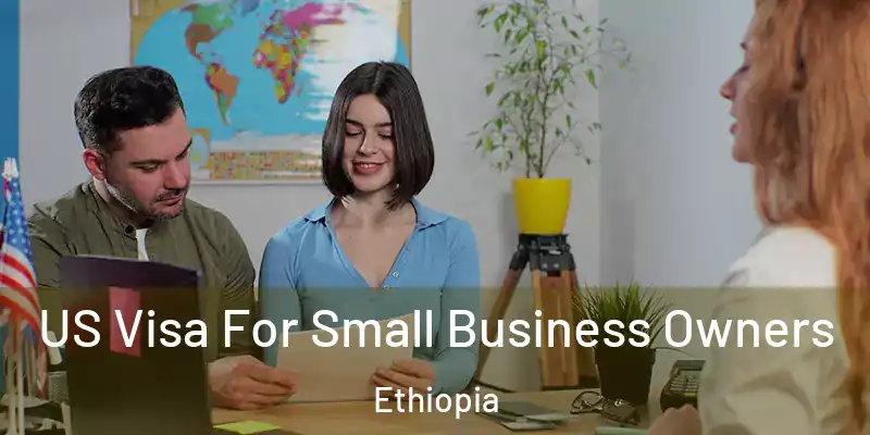 US Visa For Small Business Owners Ethiopia