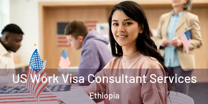 US Work Visa Consultant Services Ethiopia
