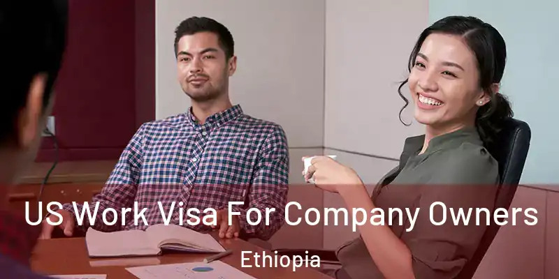 US Work Visa For Company Owners Ethiopia
