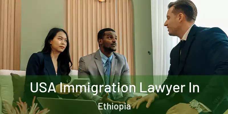USA Immigration Lawyer In Ethiopia